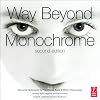 Way Beyond Monochrome 2e: Advanced Techniques for Traditional Black & White Photography including digital negatives and hybrid printing