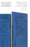Islamic Empires: Fifteen Cities that Define a Civilization