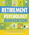 Retirement The Psychology Of Reinvention: A Practical Guide to Planning and Enjoying the Retirement You've Earned
