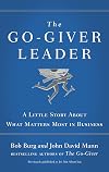 The Go-Giver Leader: A Little Story About What Matters Most in Business by Bob Burg