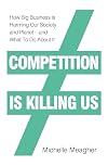 Competition is Killing Us: How Big Business is Harming Our Society and Planet - and What To Do About It