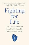 Fighting for Life: The Twelve Battles that Made Our NHS, and the Struggle for Its Future