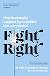 Fight Right: How Successful Couples Turn Conflict into Connection