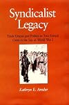 Syndicalist Legacy: Trade Unions and Politics in Two French Cities in the Era of World War I