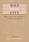 RACE & THE CITY: Work, Community, and Protest in Cincinnati, 1820-1970 (Greater Cincinnati Bicentennial History)
