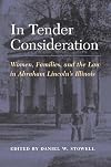 In Tender Consideration: Women, Families, and the Law in Abraham Lincoln's Illinois