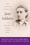 The Selected Papers of Jane Addams: vol. 1: Preparing to Lead, 1860-81