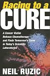 Racing to a Cure: A Cancer Victim Refuses Chemotherapy and Finds Tomorrow's Cures in Today's Scientific Laboratories