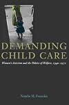 Demanding Child Care: Women's Activism and the Politics of Welfare, 1940-1971