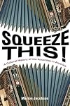 Squeeze This!: A Cultural History of the Accordion in America (Folklore Studies in Multicultural World)