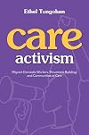 Care Activism: Migrant Domestic Workers, Movement-Building, and Communities of Care (NWSA / UIP First Book Prize)