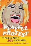 Playful Protest: The Political Work of Joy in Latinx Media (Feminist Media Studies)