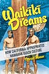 Waikiki Dreams: How California Appropriated Hawaiian Beach Culture (Sport and Society)