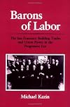 Barons of Labor: The San Francisco Building Trades and Union Power in the Progressive Era