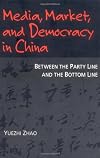 Media, Market, and Democracy in China: Between the Party Line and the Bottom Line
