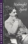 Unbought Spirit: A JOHN JAY CHAPMAN READER