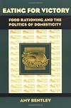 Eating for Victory: Food Rationing and the Politics of Domesticity