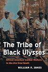 The Tribe of Black Ulysses: African American Lumber Workers in the Jim Crow South