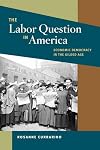 The Labor Question in America: Economic Democracy in the Gilded Age