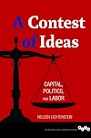 A Contest of Ideas: Capital, Politics and Labor (Working Class in American History)