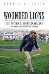 Wounded Lions: Joe Paterno, Jerry Sandusky, and the Crises in Penn State Athletics (Sport and Society)