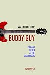 Waiting for Buddy Guy: Chicago Blues at the Crossroads (Music in American Life)