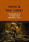Media in New Turkey: The Origins of an Authoritarian Neoliberal State (The Geopolitics of Information)