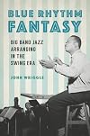 Blue rhythm fantasy : big band jazz arranging in the swing era