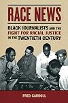 Race news : black journalists and the fight for racial justice in the twentieth century
