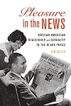 Pleasure in the News: African American Readership and Sexuality in the Black Press (Volume 1) (New Black Studies Series)