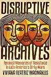 Disruptive Archives: Feminist Memories of Resistance in Latin America's Dirty Wars (Dissident Feminisms)
