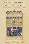 Writing History at the Ottoman Court: Editing the Past, Fashioning the Future