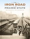 The Iron Road in the Prairie State: The Story of Illinois Railroading