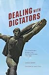 Dealing with Dictators: The United States, Hungary, and East Central Europe, 1942-1989