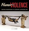 Humor and Violence: Seeing Europeans in Central African Art (African Expressive Cultures)