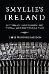 Smyllie's Ireland: Protestants, Independence, and the Man Who Ran the Irish Times
