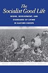 The Socialist Good Life: Desire, Development, and Standards of Living in Eastern Europe