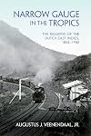 Narrow Gauge in the Tropics: The Railways of the Dutch East Indies, 1864โ1942