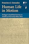 Human life in motion : Heidegger's unpublished seminars on Aristotle as preserved by Helene Weiss