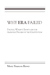 Why ERA Failed: Politics, Women's Rights, and the Amending Process of the Constitution