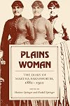 Plains Woman: The Diary of Martha Farnsworth, 1882–1922