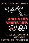 Where the Spirits Ride the Wind: Trance Journeys and Other Ecstatic Experiences (A Midland Book)