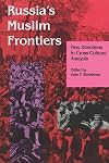 Russia's Muslim Frontiers: New Directions in Cross-Cultural Analysis