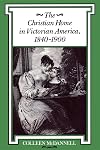 The Christian Home in Victorian America, 1840-1900