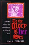To the Glory of Her Sex: Women's Roles in the Composition of Medieval Texts