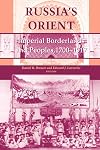 Russia's Orient: Imperial Borderlands and Peoples, 1750-1917