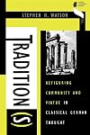 Tradition(s): Refiguring Community and Virtue in Classical German Thought, Volume 1
