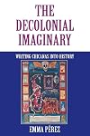 The Decolonial Imaginary: Writing Chicanas into History