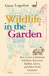 Wildlife in the Garden, Expanded Edition: How to Live in Harmony with Deer, Raccoons, Rabbits, Crows, and Other Pesky Creatures