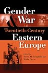 Gender and War in Twentieth-Century Eastern Europe (Indiana-Michigan Series in Russian and East European Studies)